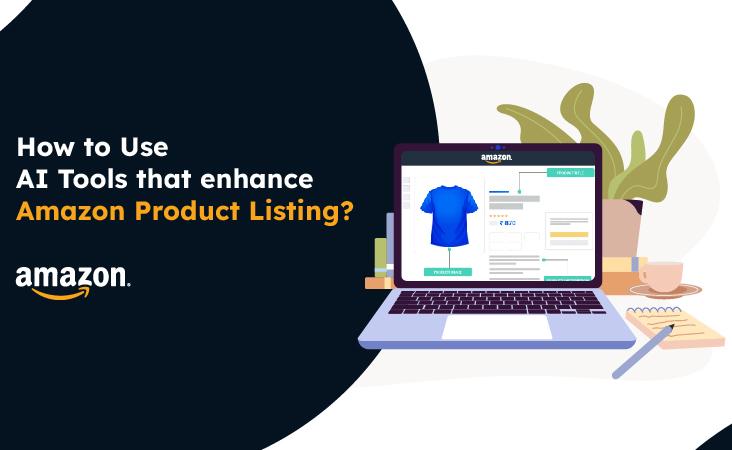 How to Use AI Tools to Enhance Amazon Product Listings?